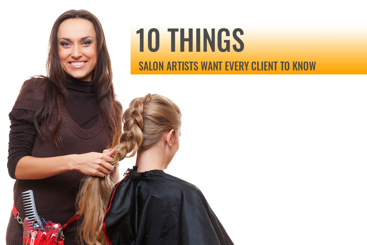 10 Things Salon Artists Want Every Client To Know
