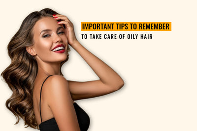 Important Tips to Remember to Take Care of Oily Hair