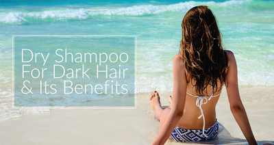 Dry Shampoo For Dark Hair & Its Benefits