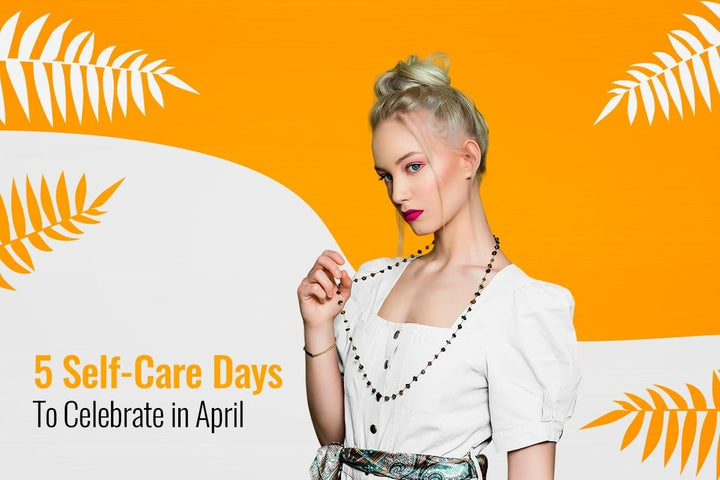 5 Self-Care Days To Celebrate in April